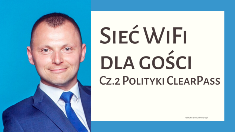 Siec WiFi dla Gości - cz.2 polityki Clearpass